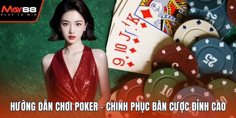 Hướng Dẫn Chơi Poker - Chinh Phục Bàn Cược Đỉnh Cao Hướng dẫn chơi Poker
