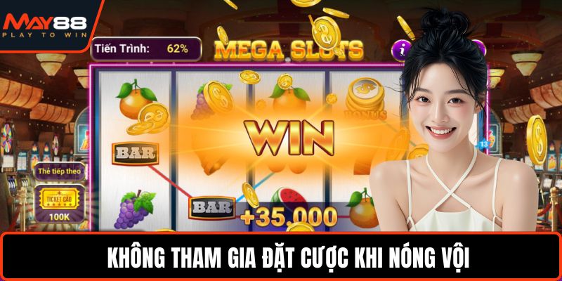 Nổ Hũ Jackpot - Bí Quyết Săn Thưởng Lớn Cực Hiệu Quả Không tham gia đặt cược khi nóng vội