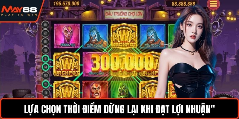 Mẹo Chơi Nổ Hũ Dễ Thắng - Bí Quyết Tối Ưu Chiến Lược Lựa chọn thời điểm dừng lại khi đạt lợi nhuận