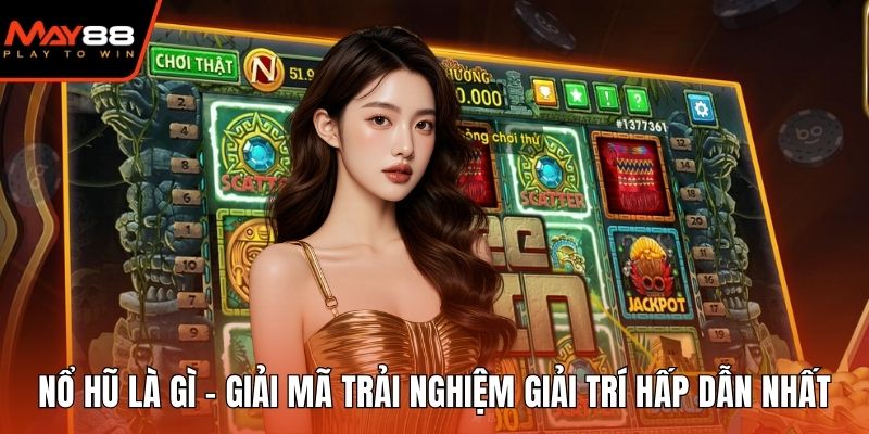 Nổ Hũ Là Gì - Giải Mã Trải Nghiệm Giải Trí Hấp Dẫn Nhất Nổ hũ là gì